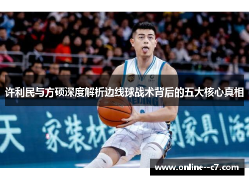 许利民与方硕深度解析边线球战术背后的五大核心真相 许利民与方硕深度解析边线球战术背后的五大核心真相