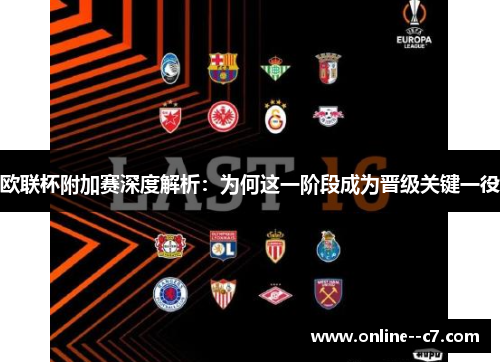 欧联杯附加赛深度解析:为何这一阶段成为晋级关键一役 欧联杯附加赛深度解析:为何这一阶段成为晋级关键一役