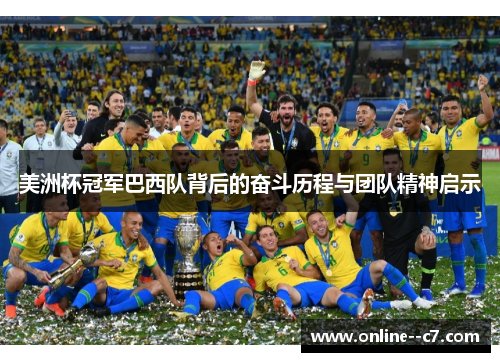 美洲杯冠军巴西队背后的奋斗历程与团队精神启示 美洲杯冠军巴西队背后的奋斗历程与团队精神启示