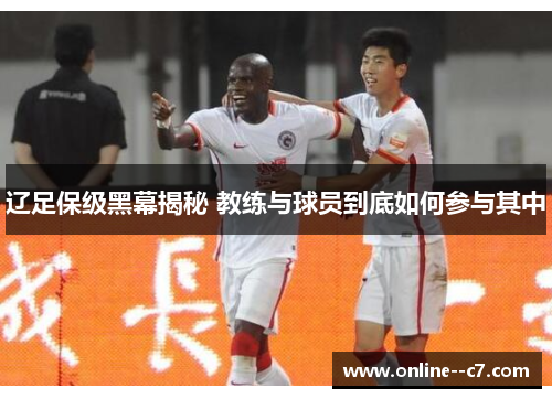 辽足保级黑幕揭秘 教练与球员到底如何参与其中 辽足保级黑幕揭秘 教练与球员到底如何参与其中