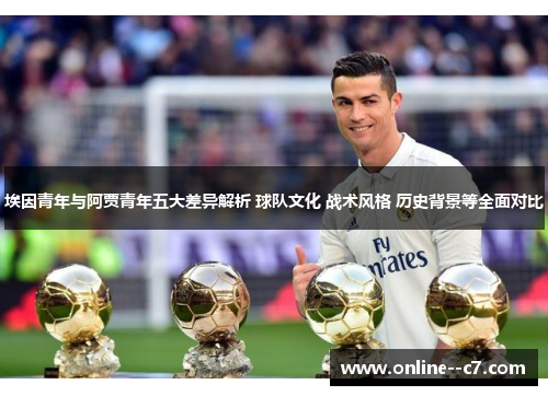 埃因青年与阿贾青年五大差异解析 球队文化 战术风格 历史背景等全面对比