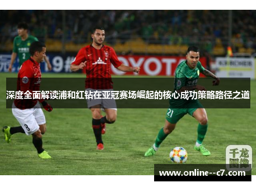 深度全面解读浦和红钻在亚冠赛场崛起的核心成功策略路径之道 深度全面解读浦和红钻在亚冠赛场崛起的核心成功策略路径之道