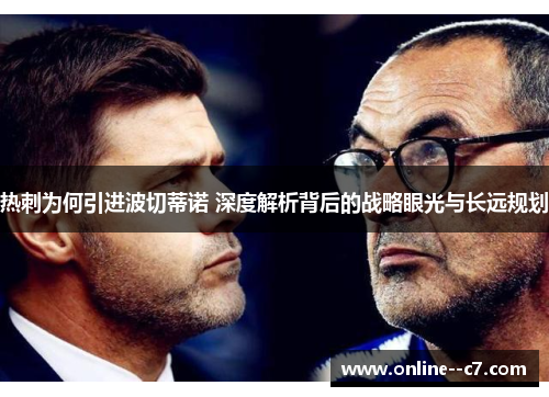 热刺为何引进波切蒂诺 深度解析背后的战略眼光与长远规划