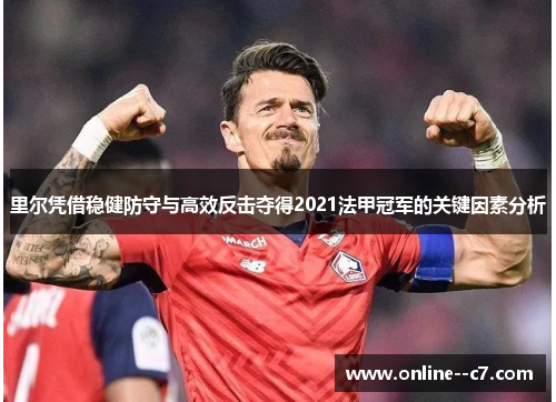 里尔凭借稳健防守与高效反击夺得2021法甲冠军的关键因素分析