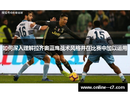 如何深入理解拉齐奥蓝鹰战术风格并在比赛中加以运用