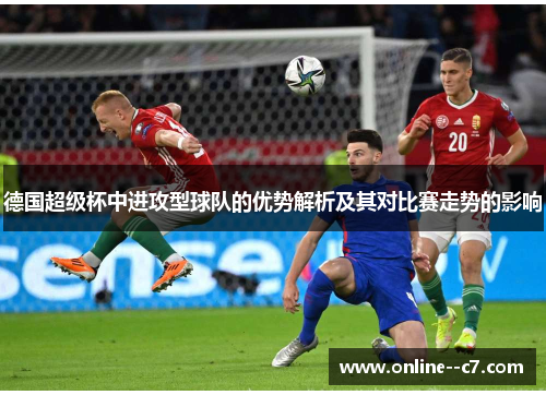 德国超级杯中进攻型球队的优势解析及其对比赛走势的影响