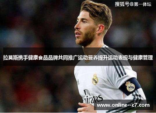 拉莫斯携手健康食品品牌共同推广运动营养提升运动表现与健康管理 拉莫斯携手健康食品品牌共同推广运动营养提升运动表现与健康管理