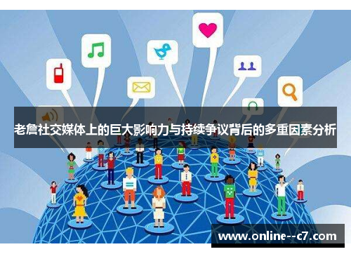 老詹社交媒体上的巨大影响力与持续争议背后的多重因素分析 老詹社交媒体上的巨大影响力与持续争议背后的多重因素分析