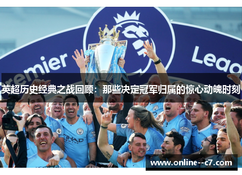 英超历史经典之战回顾:那些决定冠军归属的惊心动魄时刻 英超历史经典之战回顾:那些决定冠军归属的惊心动魄时刻