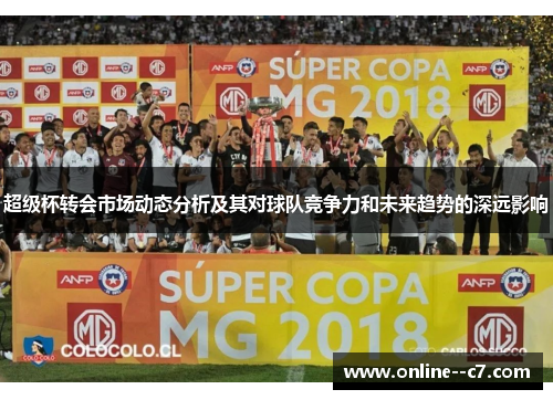 超级杯转会市场动态分析及其对球队竞争力和未来趋势的深远影响