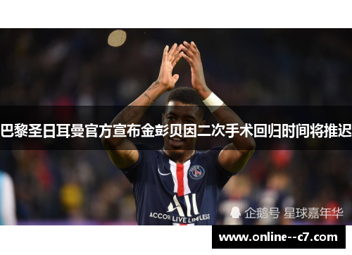 巴黎圣日耳曼官方宣布金彭贝因二次手术回归时间将推迟