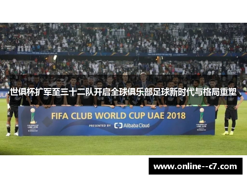 世俱杯扩军至三十二队开启全球俱乐部足球新时代与格局重塑
